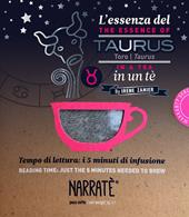 L'essenza del Toro in un tè-The essence of the Taurus in a tea. Tempo di lettura: i 5 minuti di infusione. Con tea bag
