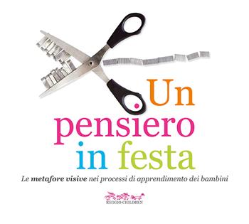 Un pensiero in festa. Le metafore visive nei processi di apprendimento dei bambini  - Libro Reggio Children 2022 | Libraccio.it