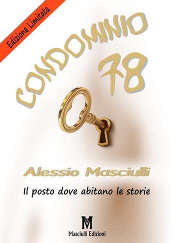 Condominio 78. Il posto dove abitano le storie. Ediz. limitata - Alessio Masciulli - Libro Masciulli Edizioni 2017, Narrativa | Libraccio.it
