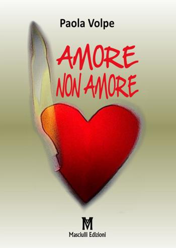 Amore non amore - Paola Volpe - Libro Masciulli Edizioni 2017, Narrativa | Libraccio.it
