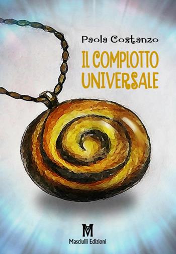 Il complotto universale - Paola Costanzo - Libro Masciulli Edizioni 2018, Narrativa | Libraccio.it