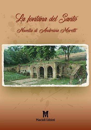 La fontana del santo - Andreina Moretti - Libro Masciulli Edizioni 2018, Narrativa | Libraccio.it