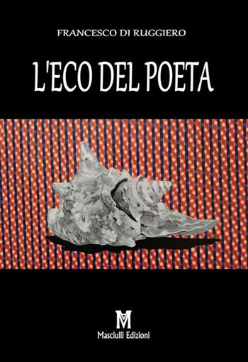 L' eco del poeta - Francesco Di Ruggiero - Libro Masciulli Edizioni 2018 | Libraccio.it