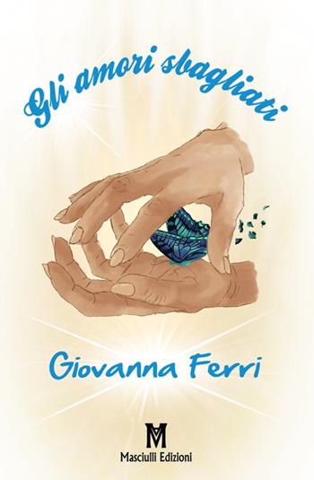 Gli amori sbagliati - Giovanna Ferri - Libro Masciulli Edizioni 2017 | Libraccio.it