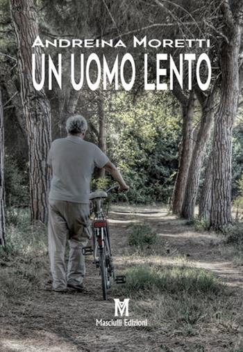 Un uomo lento - Andreina Moretti - Libro Masciulli Edizioni 2018 | Libraccio.it