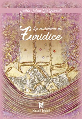 La maschera di Euridice - Silvia Elena Di Donato - Libro Masciulli Edizioni 2018 | Libraccio.it
