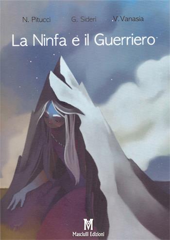 La ninfa e il guerriero - Nicola Pitucci, Giulia Sideri - Libro Masciulli Edizioni 2018 | Libraccio.it