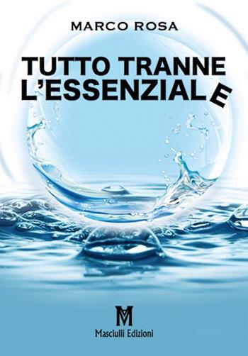 Tutto tranne l'essenziale - Marco Rosa - Libro Masciulli Edizioni 2019 | Libraccio.it