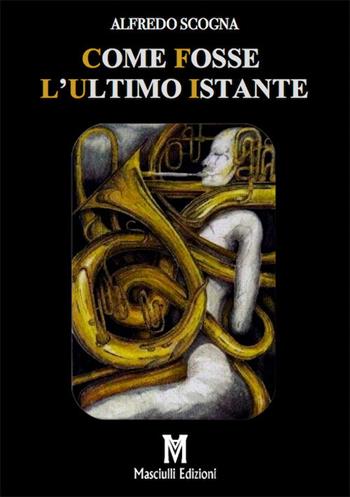 Come fosse l'ultimo istante - Alfredo Scogna - Libro Masciulli Edizioni 2019 | Libraccio.it