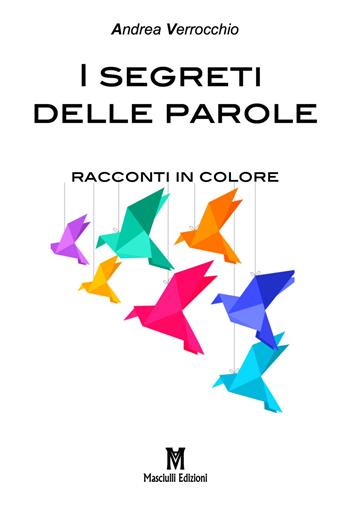 I segreti delle parole. Racconti in colore - Andrea Verrocchio - Libro Masciulli Edizioni 2019 | Libraccio.it