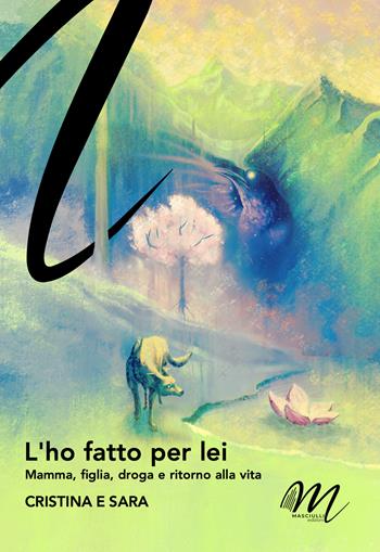 L'ho fatto per lei. Mamma, figlia, droga e ritorno alla vita - Sara Antinori - Libro Masciulli Edizioni 2026 | Libraccio.it