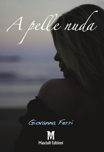 A pelle nuda - Giovanna Ferri - Libro Masciulli Edizioni 2019 | Libraccio.it