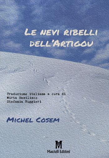 Le nevi ribelli dell'Artiguo - Michel Cosem - Libro Masciulli Edizioni 2020 | Libraccio.it