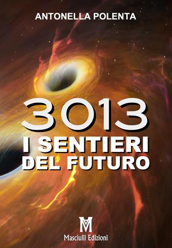 3013. I sentieri del futuro - Antonella Polenta - Libro Masciulli Edizioni 2020, 98 Euro | Libraccio.it