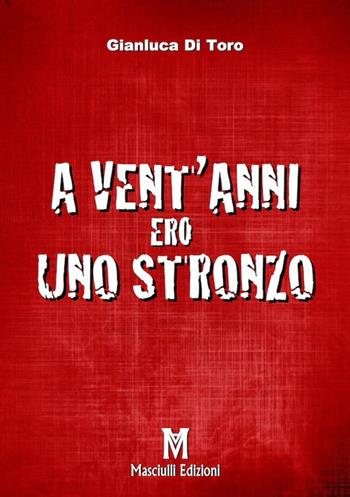 A vent'anni ero uno stronzo - Gianluca Di Toro - Libro Masciulli Edizioni 2019 | Libraccio.it