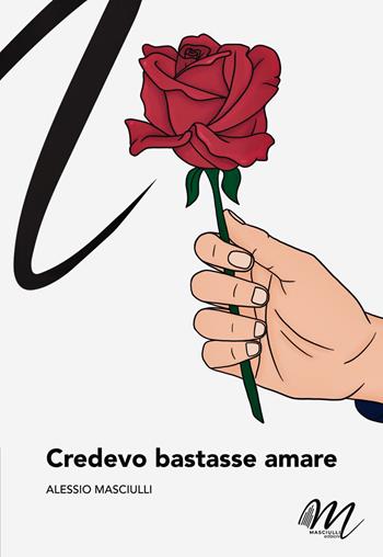 Credevo bastasse amare - Alessio Masciulli - Libro Masciulli Edizioni 2023 | Libraccio.it