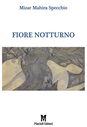 Fiore notturno - Mizar Mahira Specchio - Libro Masciulli Edizioni 2020, Novantottoeuro | Libraccio.it