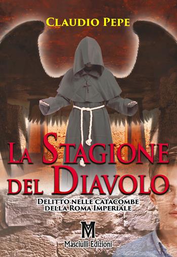 La stagione del Diavolo. Delitto nelle catacombe della Roma Imperiale - Claudio Pepe - Libro Masciulli Edizioni 2020 | Libraccio.it