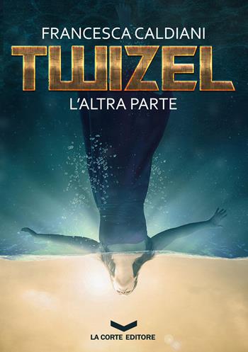 L'altra parte. Twizel - Francesca Caldiani - Libro La Corte Editore 2017, Labyrinth | Libraccio.it