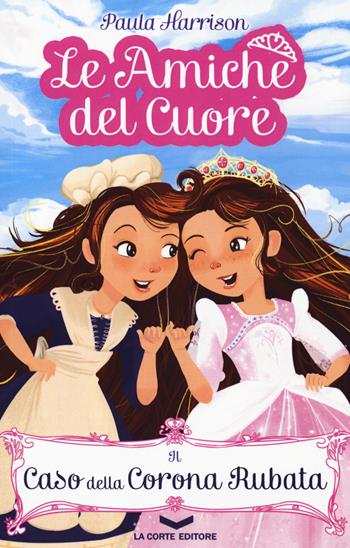 Il caso della corona scomparsa. Le amiche del cuore - Paula Harrison - Libro La Corte Editore 2018 | Libraccio.it