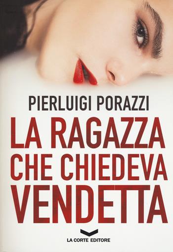 La ragazza che chiedeva vendetta - Pierluigi Porazzi - Libro La Corte Editore 2018, Underground | Libraccio.it