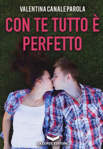 Con te tutto è perfetto - Valentina Canale Parola - Libro La Corte Editore 2018, Skyline | Libraccio.it