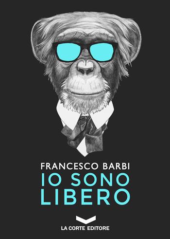 Io sono libero - Francesco Barbi - Libro La Corte Editore 2018, Black & white | Libraccio.it