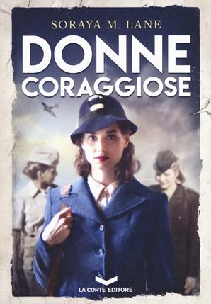 Donne coraggiose - Soraya Lane - Libro La Corte Editore 2019, Skyline | Libraccio.it