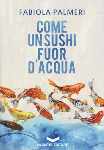 Come un sushi fuor d'acqua - Fabiola Palmeri - Libro La Corte Editore 2019, Skyline | Libraccio.it