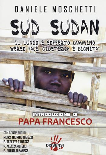 Sud Sudan. Il lungo e sofferto cammino verso pace, giustizia e dignità - Daniele Moschetti - Libro Dissensi 2017 | Libraccio.it