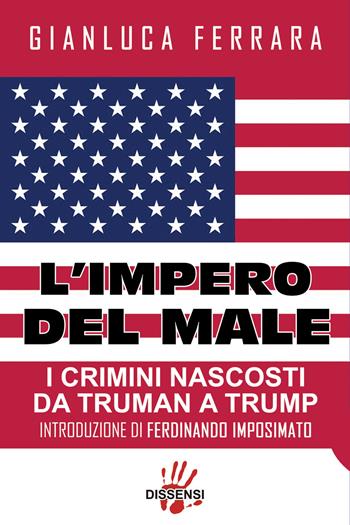 L'impero del male. I crimini nascosti da Truman a Trump - Gianluca Ferrara - Libro Dissensi 2018 | Libraccio.it