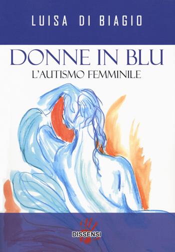 Donne in blu. L'autismo femminile - Luisa Di Biagio - Libro Dissensi 2018 | Libraccio.it