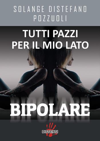 Tutti pazzi per il mio lato bipolare - Solange Distefano Pozzuoli - Libro Dissensi 2018 | Libraccio.it
