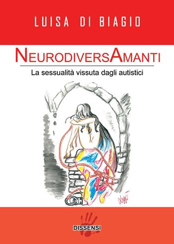 NeurodiversAmanti. La sessualità vissuta dagli autistici - Luisa Di Biagio - Libro Dissensi 2019 | Libraccio.it