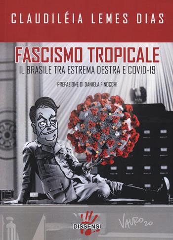 Fascismo tropicale. Il Brasile tra estrema destra e Covid-19 - Claudiléia Lemes Dias - Libro Dissensi 2020 | Libraccio.it