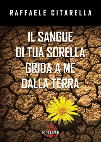 Il sangue di tua sorella grida a me dalla terra - Raffaele Citarella - Libro Dissensi 2021 | Libraccio.it