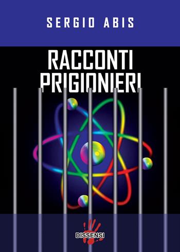 Racconti prigionieri - Sergio Abis - Libro Dissensi 2022 | Libraccio.it