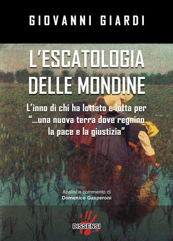 L'escatologia delle mondine. L'inno di chi ha lottato e lotta per «...una nuova terra dove regnino la pace e la giustizia» - Giovanni Giardi - Libro Dissensi 2022 | Libraccio.it