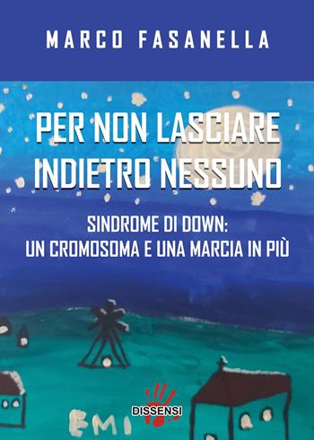 Per non lasciare indietro nessuno. Sindrome di Down: un cromosoma e una marcia in più - Marco Fasanella - Libro Dissensi 2022 | Libraccio.it