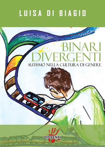 Binari divergenti. Autismo nella cultura di genere - Luisa Di Biagio - Libro Dissensi 2022 | Libraccio.it