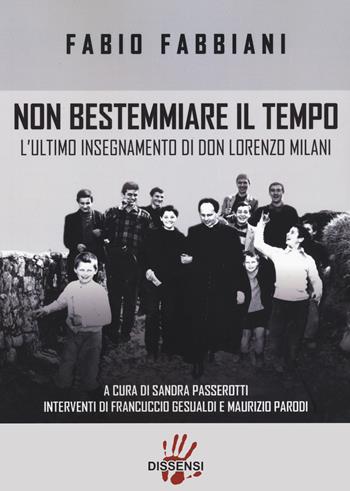 Non bestemmiare il tempo. L'ultimo insegnamento di Don Lorenzo Milani - Fabio Fabbiani - Libro Dissensi 2023 | Libraccio.it