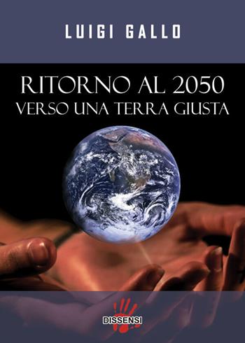 Ritorno al 2050, verso una terra giusta  - Libro Dissensi 2023 | Libraccio.it