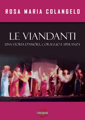 Le viandanti. Una storia di amore, coraggio e speranza - Rosa Maria Colangelo - Libro Dissensi 2023 | Libraccio.it