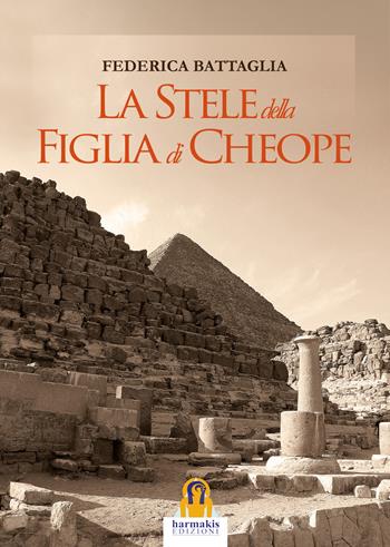 La stele della figlia di Cheope - Federica Battaglia - Libro Harmakis 2017, Saggi | Libraccio.it