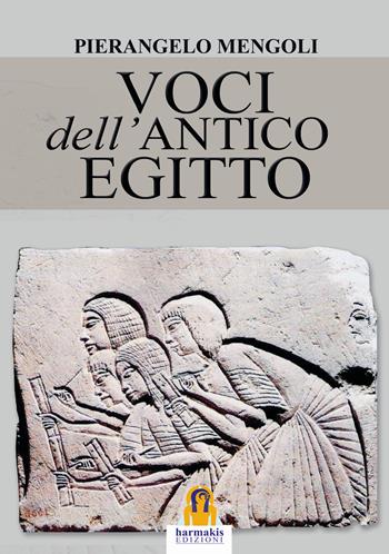 Voci dell'Antico Egitto - Pierangelo Mengoli - Libro Harmakis 2017 | Libraccio.it