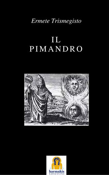 Il Pimandro - Ermete Trismegisto - Libro Harmakis 2017, I classici di Harmakis | Libraccio.it