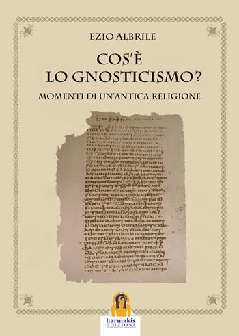 Cos'è lo gnosticismo? Momenti di un'antica religione - Ezio Albrile - Libro Harmakis 2018 | Libraccio.it
