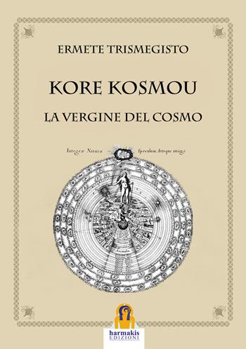 Kore kosmou. La vergine del cosmo - Ermete Trismegisto - Libro Harmakis 2019 | Libraccio.it