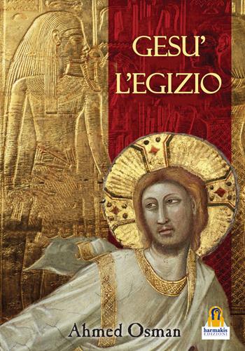 Gesù l'egizio - Ahmed Osman - Libro Harmakis 2019 | Libraccio.it