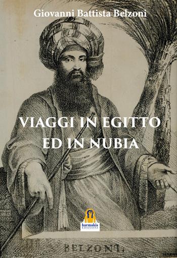 Viaggio in Egitto e in Nubia - Giovanni Battista Belzoni - Libro Harmakis 2019 | Libraccio.it